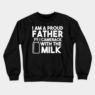 I am a proud father I cameback with the milk Crewneck Sweatshirt